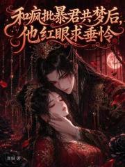 和疯批暴君共梦后，他红眼求垂怜
