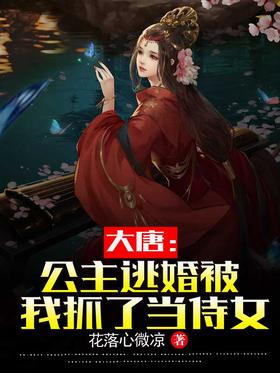 大唐：公主逃婚被我抓了当侍女